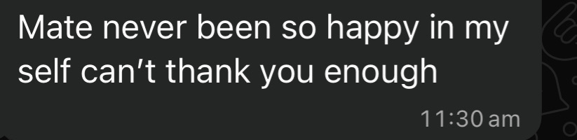 Client message: 'Mate never been so happy in my self, can't thank you enough'